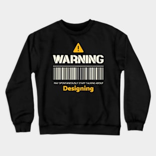 Warning may spontaneously start talking about designing Crewneck Sweatshirt